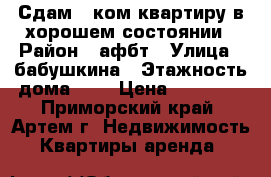 Сдам 1-ком.квартиру в хорошем состоянии › Район ­ афбт › Улица ­ бабушкина › Этажность дома ­ 5 › Цена ­ 13 000 - Приморский край, Артем г. Недвижимость » Квартиры аренда   